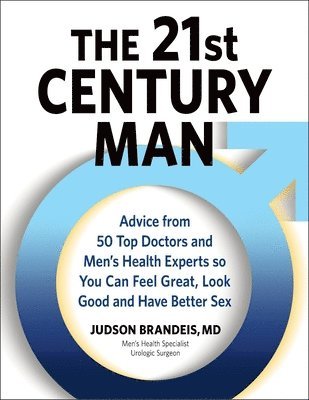 Judson Brandeis - The 21st Century Man: Advice from 50 Top Doctors and Men's Health Experts So You Can Feel Great, Look Good and Have Better Sex, Inbunden