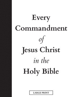 bokomslag Every Commandment of Jesus Christ In The Holy Bible (Large Print)