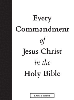 Every Commandment of Jesus Christ In The Holy Bible (Large Print) 1