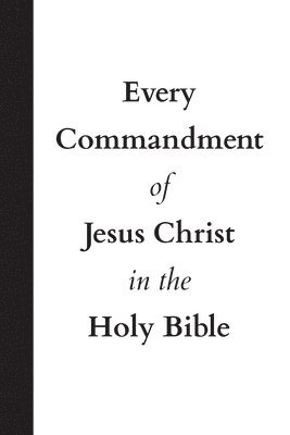 bokomslag Every Commandment of Jesus Christ In The Holy Bible