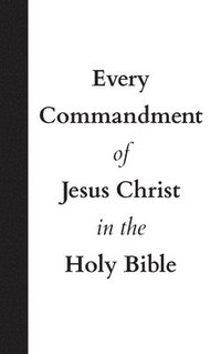 bokomslag Every Commandment of Jesus Christ In The Holy Bible