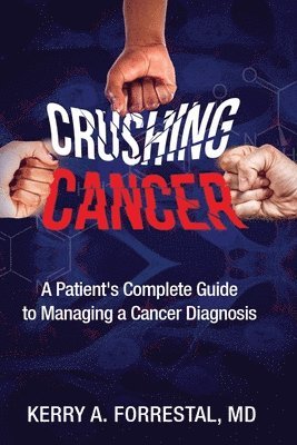 Kerry Forrestal - Crushing Cancer A Patient's Complete Guide to, Häftad