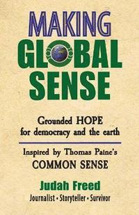 bokomslag Making Global Sense: Grounded hope for democracy and the earth (Inspired by Thomas Paine's Common Sense)