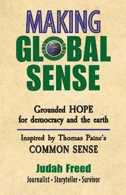 bokomslag Making Global Sense: Grounded hope for democracy and the earth (Inspired by Thomas Paine's Common Sense)