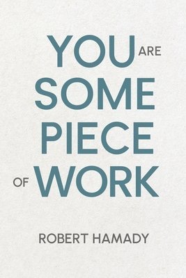 You Are Some Piece Of Work 1