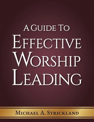 Michael A Strickland, Michael A. Strickland - Guide to Effective Worship Leading, Häftad