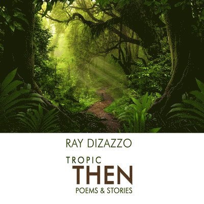 Ray Dizazzo - Tropic Then - Poems & Stories, Häftad