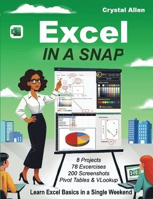 Excel In A Snap: Learn Excel Fast with Step-by-Step Basics, Tutorials, and Time-Saving Tips for Beginners