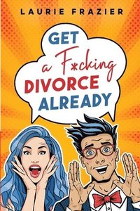 bokomslag Get A F*cking Divorce Already