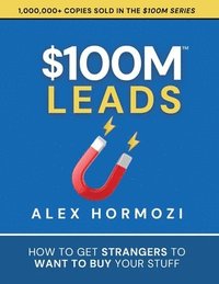 bokomslag $100M Leads: How to Get Strangers To Want To Buy Your Stuff