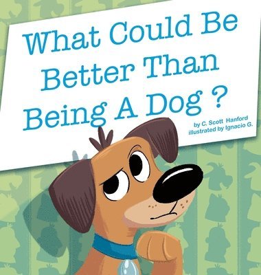 C Scott Hanford, C. Scott Hanford - What Could Be Better Than Being a Dog?, Inbunden