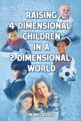 Tim McCarthy - Raising 4 Dimensional Children in a 2 Dimensional World, Häftad