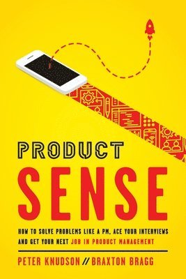 Product Sense: How to Solve Problems Like a PM, Ace Your Interviews, and Get Your Next Job in Product Management 1