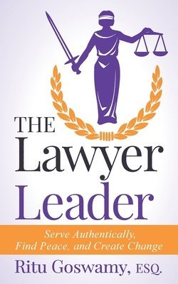 The Lawyer Leader: Serve Authentically, Find Peace, and Create Change 1