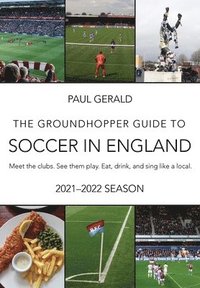 bokomslag The Groundhopper Guide to Soccer in England, 2021-22 Edition: Meet the clubs. See them play. Eat, drink, and sing with the locals.