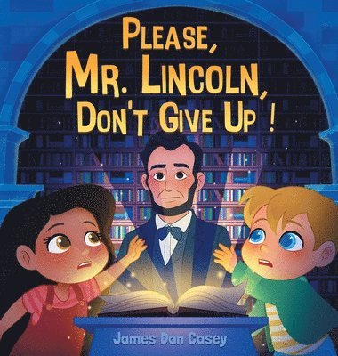 James Dan Casey - Please, Mr. Lincoln, Don't Give Up!, Inbunden