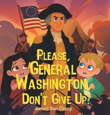 James Dan Casey - Please, General Washington, Don't Give Up!, Inbunden