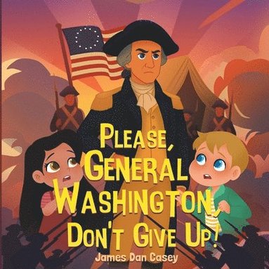James Danja Casey, James Dan Casey - Please, General Washington, Don't Give Up!, Häftad