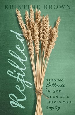 Kristine Brown - Refilled: Finding Fullness in God When Life Leaves You Empty, Häftad