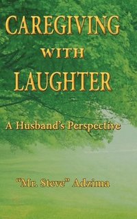 bokomslag Caregiving With Laughter: A Husband's Perspective