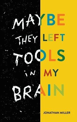 Jonathan Miller - Maybe They Left Tools in My Brain, Inbunden