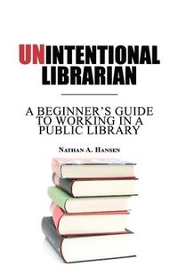bokomslag Unintentional Librarian: A Beginner's Guide to Working in a Public Library