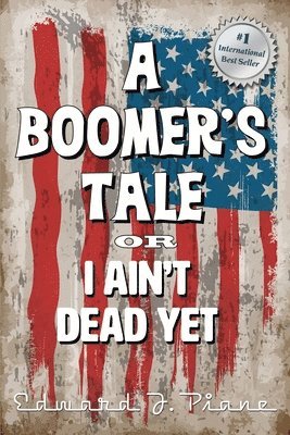 Ed Piane - BOOMER'S TALE or I Ain't Dead Yet, Häftad