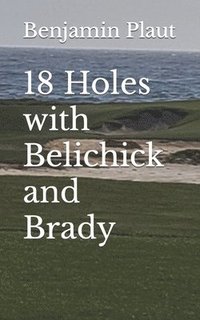 bokomslag 18 Holes with Belichick and Brady
