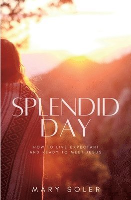 bokomslag Splendid Day: How to Live Expectant and Ready to Meet Jesus