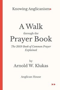 bokomslag Knowing Anglicanism - A Walk Through the Prayer Book - The 2019 Book of Common Prayer Explained