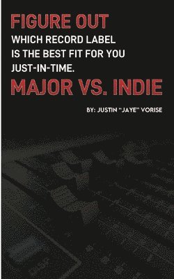 Justin Jaye Gervon Vorise, Justin "Jaye" Gervon Vorise - Figure Out Which Record Label Is the Best Fit for You Just-In-Time. Major vs. Indie, Häftad