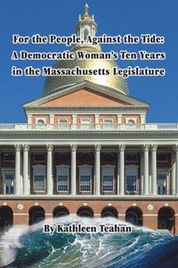 bokomslag For the People, Against the Tide: A Democratic Woman's Ten Years in the Massachusetts Legislature