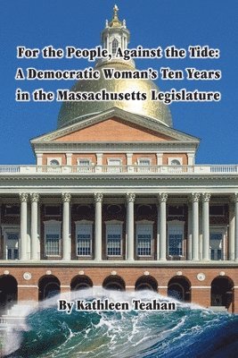 For the People, Against the Tide: A Democratic Woman's Ten Years in the Massachusetts Legislature 1