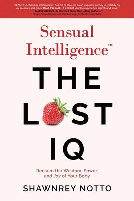 Sensual Intelligence: The Lost IQ: Reclaim the Wisdom, Power, and Joy of your Body 1