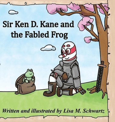 Lisa Schwartz - Sir Ken D. Kane and the Fabled Frog, Inbunden