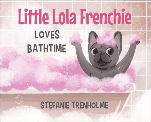 Little Lola Frenchie Loves Bathtime 1