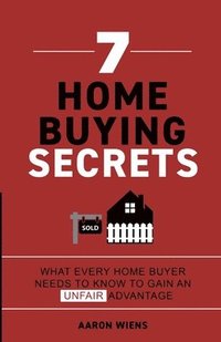 bokomslag 7 Home Buying Secrets: What Every Home Buyer Needs To Know To Gain An Unfair Advantage