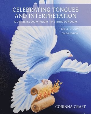 bokomslag Celebrating Tongues and Interpretation, Our Heirloom from the Bridegroom: A Bible Study for Home, Church, and the World