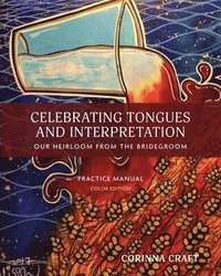 bokomslag Celebrating Tongues and Interpretation, Our Heirloom from the Bridegroom: A Practice Manual for Home, Church, and the World