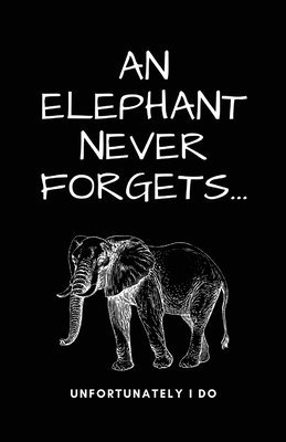 A Elephant Never Forgets...Unfortunately I Do 1