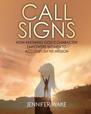 bokomslag Call Signs: How Knowing God's Character Empowers Women to Accomplish His Mission