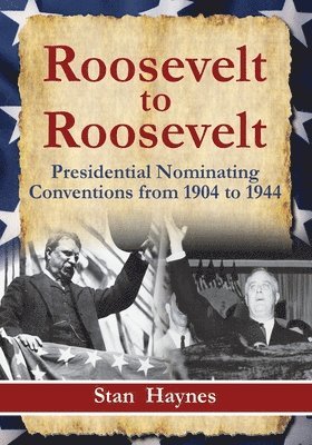 Roosevelt to Roosevelt: Presidential Nominating Conventions from 1904 to 1944 1