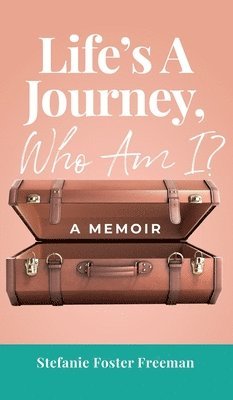 Stefanie Foster Freeman - Life's A Journey, Who Am I?, Inbunden