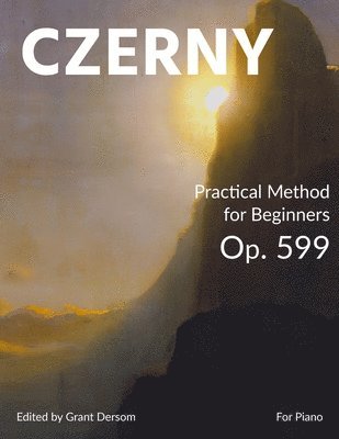 Carl Czerny, Grant Dersom - Practical Method for Beginners, Op. 599 (Modern Edition) - With Illustrated Introduction on How to Read Sheet Music, Häftad