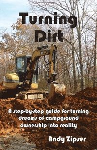 bokomslag Turning Dirt: A step-by-step guide for turning dreams of campground ownership into reality