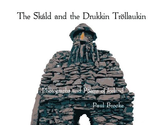 The Skáld and the Drukkin Tröllaukin: Photographs and Poems of Iceland 1