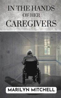 bokomslag In the Hands of Her Caregivers