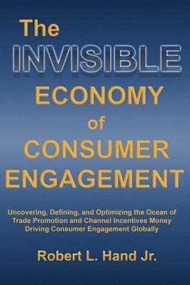 Robert L Hand, Robert L. Hand, L Hand, Robert - Invisible Economy of Consumer Engagement, Inbunden