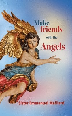 Sister Emmanuel Maillard, Rosalia Schlett, Ann-Marie Chinnery - Make Friends With the Angels, Häftad