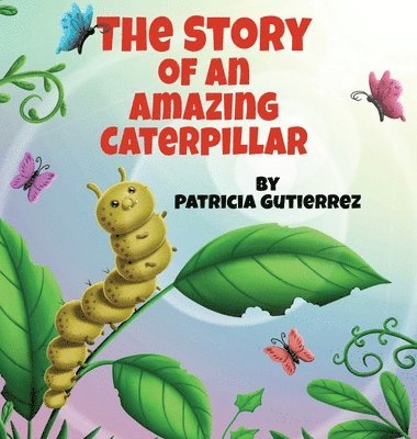 Patricia Gutierrez - Story of an Amazing Caterpillar, Inbunden
